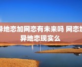 异地恋加网恋有未来吗 网恋加异地恋现实么 