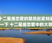 十二星座恋爱的禁忌赶紧知道一下 十二星座恋爱中的大忌