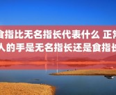 食指比无名指长代表什么 正常人的手是无名指长还是食指长 