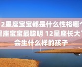 12星座宝宝都是什么性格哪个星座宝宝最聪明 12星座长大了会生什么样的孩子