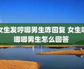 女生发哼唧男生咋回复 女生哼唧唧男生怎么回答 