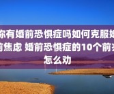 你有婚前恐惧症吗如何克服婚前焦虑 婚前恐惧症的10个前兆怎么劝