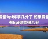 爱情kpi你拿几分了 如果爱情有kpi你能得几分