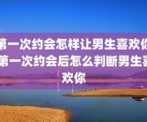 第一次约会怎样让男生喜欢你 第一次约会后怎么判断男生喜欢你