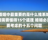 婚姻中最重要的是什么维系婚姻需要懂得15个道理 婚姻必须要考虑的十五个问题