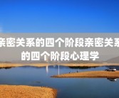 亲密关系的四个阶段亲密关系的四个阶段心理学