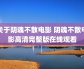 关于阴魂不散电影 阴魂不散电影高清完整版在线观看