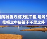 运筹帷幄方能决胜千里 运筹于帷幄之中决策于千里之外