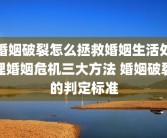 婚姻破裂怎么拯救婚姻生活处理婚姻危机三大方法 婚姻破裂的判定标准