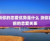 测你的恋爱优势是什么 测你目前的恋爱关系