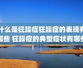 什么是狂躁症狂躁症的表现有哪些 狂躁症的典型症状有哪些