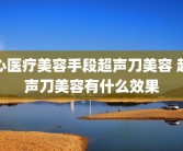 心医疗美容手段超声刀美容 超声刀美容有什么效果