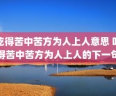 吃得苦中苦方为人上人意思 吃得苦中苦方为人上人的下一句