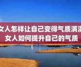 女人怎样让自己变得气质满满 女人如何提升自己的气质