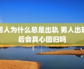 男人为什么总是出轨 男人出轨后会真心回归吗