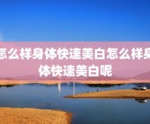 怎么样身体快速美白怎么样身体快速美白呢