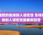 幽默的拒绝别人请吃饭 怎样拒绝别人请吃饭最幽默回答 