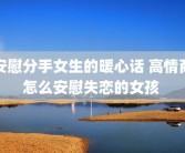 安慰分手女生的暖心话 高情商怎么安慰失恋的女孩 
