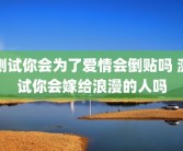 测试你会为了爱情会倒贴吗 测试你会嫁给浪漫的人吗