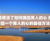 情感淡了如何挽回男人的心 挽回一个男人的心的最佳方法