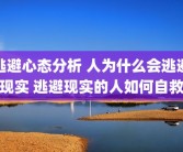 逃避心态分析 人为什么会逃避现实 逃避现实的人如何自救