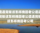 遭遇背叛该怎样挽回老公遭遇背叛该怎样挽回老公遭遇背叛该怎样挽回老公呢