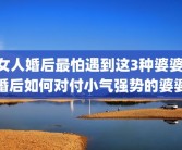女人婚后最怕遇到这3种婆婆 婚后如何对付小气强势的婆婆