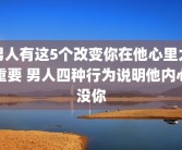 男人有这5个改变你在他心里太重要 男人四种行为说明他内心没你