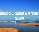 浮躁怎么办临近期末孩子浮躁怎么办