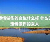 矫情做作的女生什么样 什么叫矫情做作的女人 