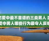 恋爱中最不靠谱的三类男人 恋爱中男人哪些行为最令人反感