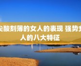 尖酸刻薄的女人的表现 强势女人的八大特征 