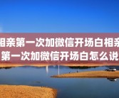 相亲第一次加微信开场白相亲第一次加微信开场白怎么说
