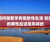 如何做爱享有极致性生活 和谐的两性应该是怎样的