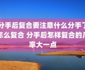 分手后复合要注意什么分手了怎么复合 分手后怎样复合的几率大一点