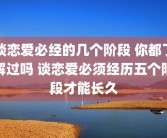 谈恋爱必经的几个阶段 你都了解过吗 谈恋爱必须经历五个阶段才能长久
