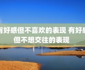 有好感但不喜欢的表现 有好感但不想交往的表现 