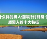 什么样的男人值得托付终身 优质男人的十大特征