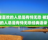 被喜欢的人总是有恃无恐 被爱的人总是有恃无恐经典语录 