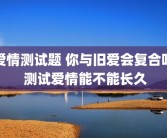 爱情测试题 你与旧爱会复合吗 测试爱情能不能长久