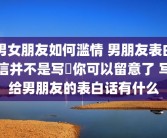 男女朋友如何滥情 男朋友表白信并不是写給你可以留意了 写给男朋友的表白话有什么