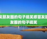 发朋友圈的句子搞笑感冒发朋友圈的句子搞笑
