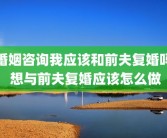 婚姻咨询我应该和前夫复婚吗 想与前夫复婚应该怎么做