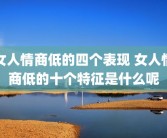 女人情商低的四个表现 女人情商低的十个特征是什么呢