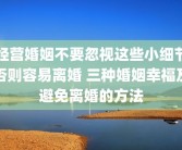 经营婚姻不要忽视这些小细节否则容易离婚 三种婚姻幸福及避免离婚的方法