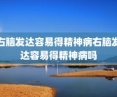 右脑发达容易得精神病右脑发达容易得精神病吗