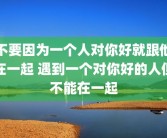 不要因为一个人对你好就跟他在一起 遇到一个对你好的人但不能在一起
