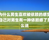 为什么男生喜欢被依赖的感觉 自己对男生有一种依赖感了怎么说