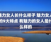 魅力女人长什么样子 魅力女人的9大特点 有魅力的女人是什么样的