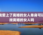 我爱上了离婚的女人单身可以找离婚的女人吗